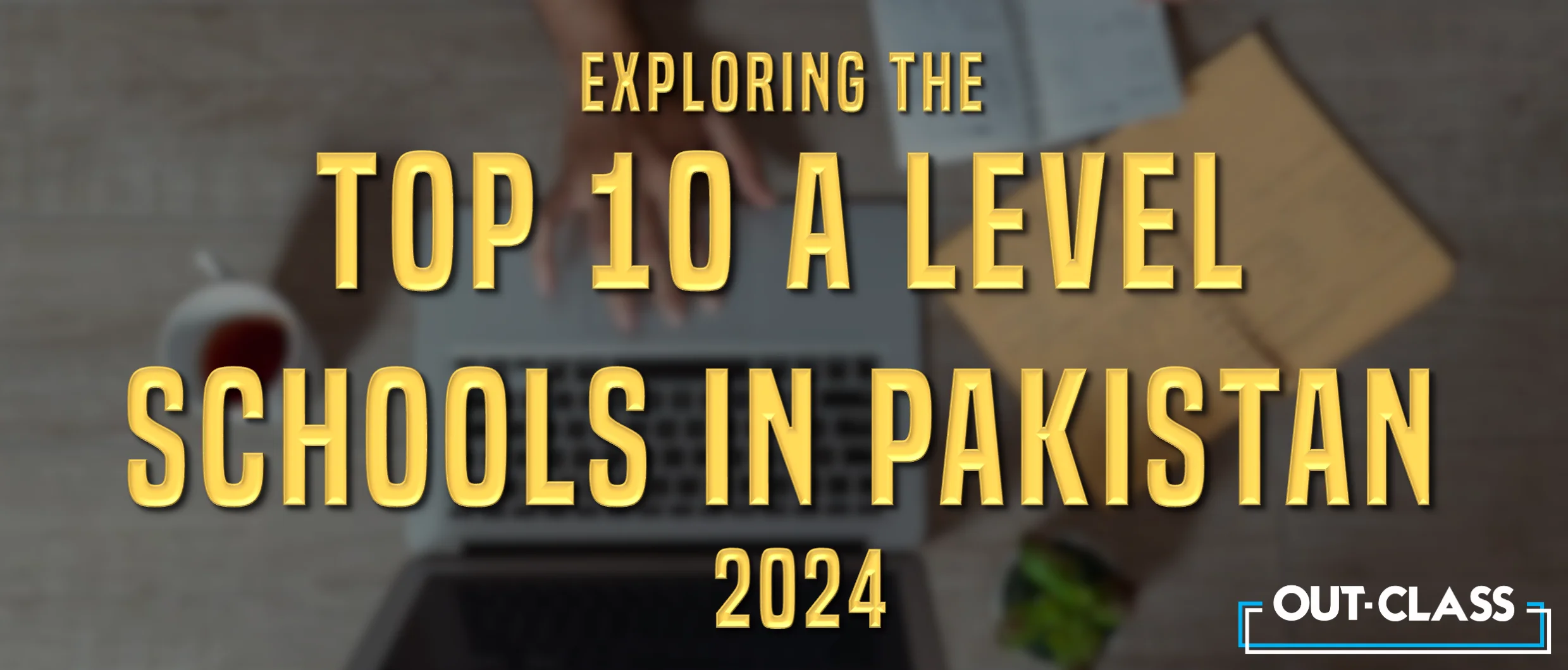 Exploring The Top 10 A Level Schools In Pakistan 2024 Out Class   624bc8ad 5966 4cc1 92ab 30465d38413f.webp